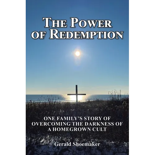 The Power of Redemption: One Family's Story of Overcoming The Darkness of a Homegrown Cult