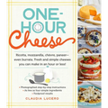 One-Hour Cheese: Ricotta, Mozzarella, Chèvre, Paneer--Even Burrata. Fresh and Simple Cheeses You Can Make in an Hour or Less!