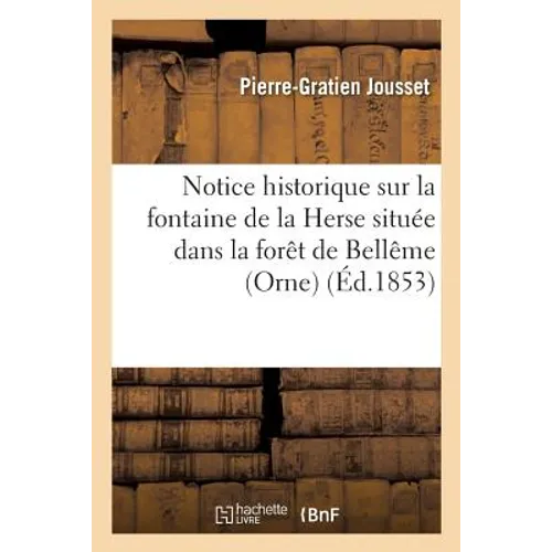 Notice Historique Sur La Fontaine de la Herse Située Dans La Forêt de Bellême Orne