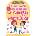 La Guía Esencial Para Chicas Sobre La Pubertad y La Menstruación: Comprende tu cuerpo, acepta los cambios y crece con confianza emocional y física
