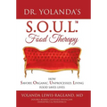 Dr. Yolanda's S.O.U.L. Food Therapy: How Savory, Organic, Unprocessed, Living Food Saves Lives
