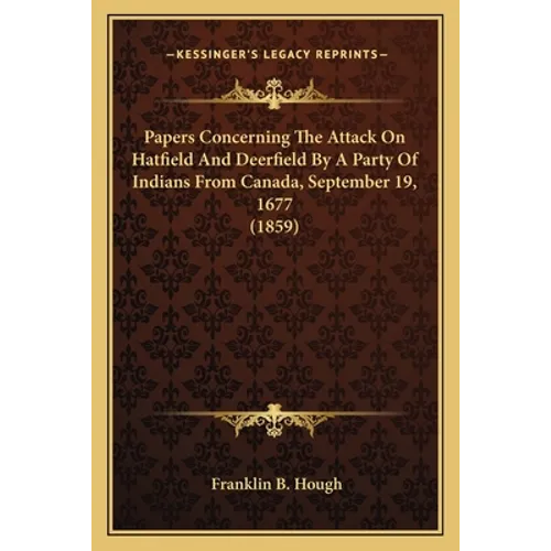 Papers Concerning The Attack On Hatfield And Deerfield By A Party Of Indians From Canada, September 19, 1677 (1859)