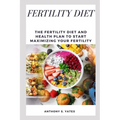Fertility Diet: The Fertility Diet and Health Plan to Start Maximizing Your Fertility