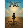 My Life Thought it Had Me,: But God!...