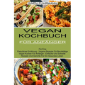 Vegan Kochbuch Für Anfänger: Für Eine Fleischlose Ernährung - Vegane Rezepte Für Berufstätige (Vegan Kochen Für Anfänger - Einfache Und Schnelle Rezep