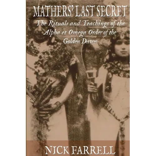 Mathers Last Secret: The Secret Teachings and Rituals of the Alpha et Omega