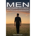 Men Give Yourselves a Break: How God Restores the Hearts of Men Who Carry Too Much