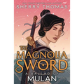 The Magnolia Sword (a Ballad of Mulan): A Ballad of Mulan