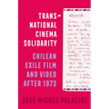 Transnational Cinema Solidarity: Chilean Exile Film and Video After 1973 Volume 7