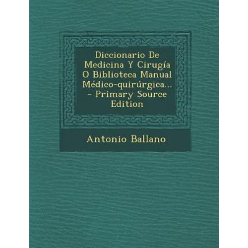 Diccionario De Medicina Y Cirugía O Biblioteca Manual Médico-quirúrgica...