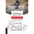 El C��mo Preparar Y Predicar Mejores Sermones: Consejos Para Convertir Una Predicaci��n Com��n En Extraordin