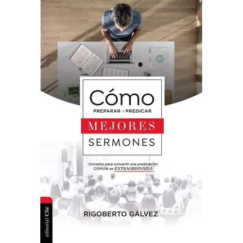 El C��mo Preparar Y Predicar Mejores Sermones: Consejos Para Convertir Una Predicaci��n Com��n En Extraordin
