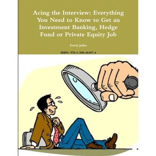 Acing the Interview: Everything You Need to Know to Get an Investment Banking, Hedge Fund or Private Equity Job
