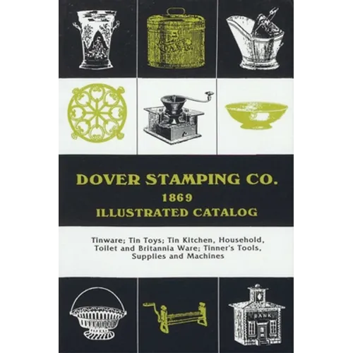 Dover Stamping Co. Illustrated Catalog, 1869: Tinware, Tin Toys, Tin Kitchen, Household, Toilet and Brittania Ware, Tinners' Tools, Supplies, and Mach