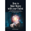 How to make money with your patent: A step by step guideline on how license, sell or commercialize your patented invention and earn significant profit