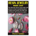 Resin Jewelry Made Easy: The Ultimate step by step guide with pictures to learn everything about making resin jewelry; the skills and technique