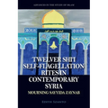 Twelver Shi'i Self-Flagellation Rites in Contemporary Syria: Mourning Sayyida Zaynab