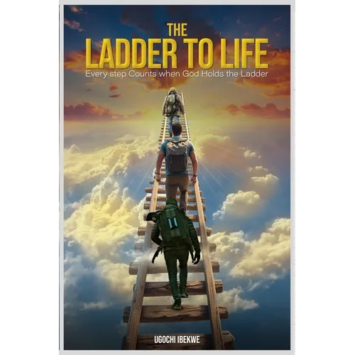 The Ladder to Life: Every Step Counts When God Holds The Ladder