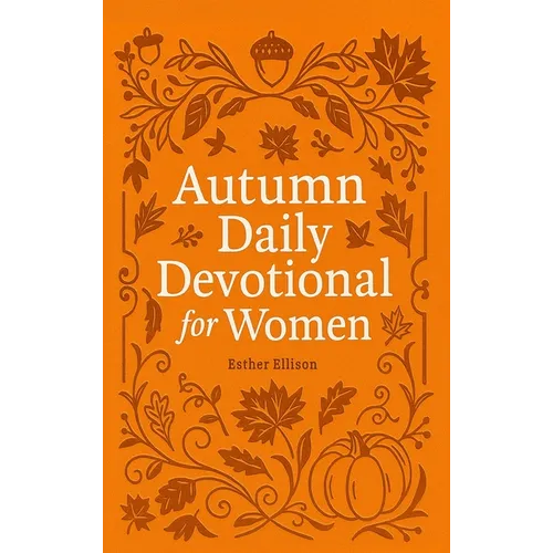 Autumn Daily Devotional for Women: 40 Devotions of Gratitude and Joy in the Beautiful Fall Harvest Season