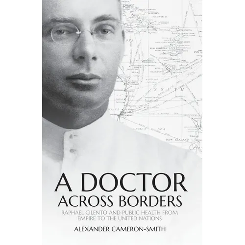 A Doctor Across Borders: Raphael Cilento and public health from empire to the United Nations