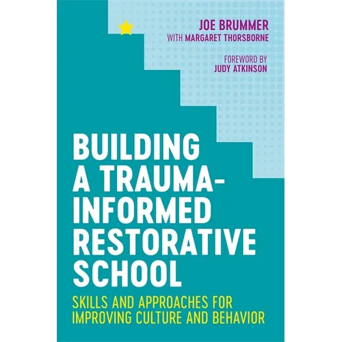 Building a Trauma-Informed Restorative School: Skills and Approaches for Improving Culture and Behavior
