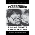 Understanding Rainer Werner Fassbinder: Film as Private and Public Art