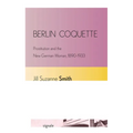 Berlin Coquette: Prostitution and the New German Woman, 1890-1933