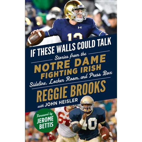If These Walls Could Talk: Notre Dame Fighting Irish: Stories from the Notre Dame Fighting Irish Sideline, Locker Room, and Press Box