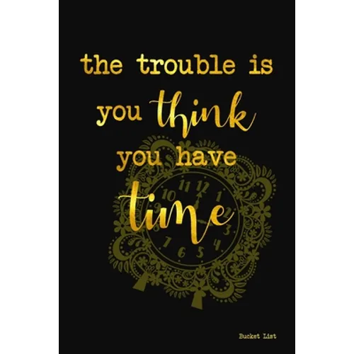 Bucket List: The Trouble Is You Think You Have Time Couples Travel Bucket List