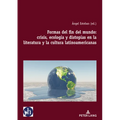 Formas del Fin del Mundo: Crisis, Ecología Y Distopías En La Literatura Y La Cultura Latinoamericanas