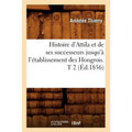 Histoire d'Attila Et de Ses Successeurs Jusqu'à l'Établissement Des Hongrois. T 2 (Éd.1856)