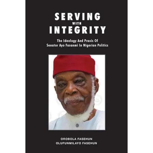 Serving with Integrity: The ideology and praxis of Senator Ayo Fasanmi in Nigerian politics