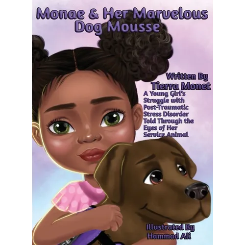 Monae & Her Marvelous Dog Mousse: A Young Girl's Struggle With Post-Traumatic Stress Disorder Told Through The Eye's of Her Service Animal