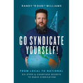 Go Syndicate Yourself!: From Local to National: Six Steps and Countless Secrets to Radio Syndication