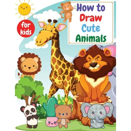 How to Draw Cute Animals for kids: Drawning for kids ages 4-8. 8-12 Creative Exercises for Little Hands with Big Imaginations