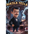 Nikola Tesla Book for Curious Kids: Exploring the Extraordinary Life of the Visionary Who Dreamed of Lighting Up the World