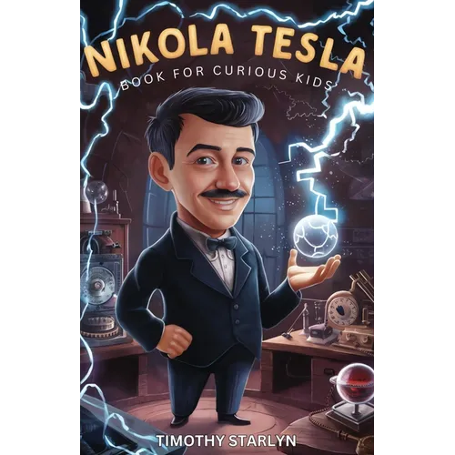 Nikola Tesla Book for Curious Kids: Exploring the Extraordinary Life of the Visionary Who Dreamed of Lighting Up the World