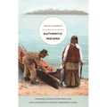 Authentic Indians: Episodes of Encounter from the Late-Nineteenth-Century Northwest Coast