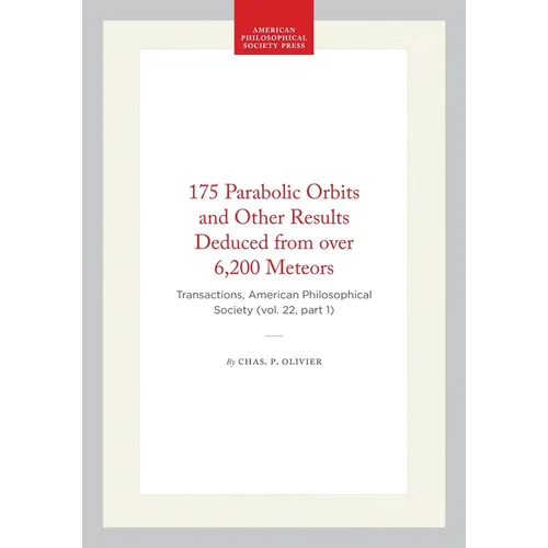 175 Parabolic Orbits and Other Results Deduced from Over 6,200 Meteors: Transactions, American Philosophical Society (Vol. 22, Part 1)