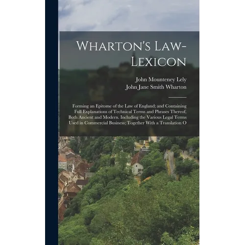 Wharton's Law-Lexicon: Forming an Epitome of the Law of England; and Containing Full Explanations of Technical Terms and Phrases Thereof, Bot
