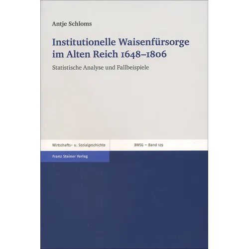 Institutionelle Waisenfursorge Im Alten Reich 1648-1806: Statistische Analyse Und Fallbeispiele