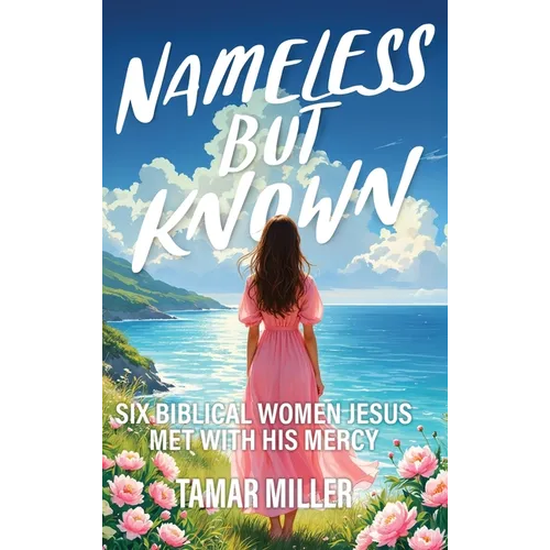 Nameless But Known: Six biblical women Jesus met with His mercy