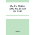 History Of The 110Th Infantry (10Th Pa.) Of The 28Th Division, U.S.A., 1917-1919: A Compilation Of Orders, Citations, Maps, Records And Illustrations