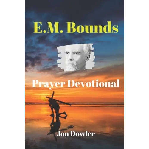 E. M. Bounds Prayer Devotional: By the Works of E. M. Bounds