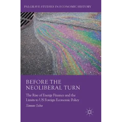 Before the Neoliberal Turn: The Rise of Energy Finance and the Limits to Us Foreign Economic Policy