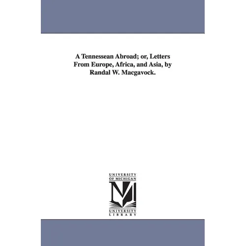 A Tennessean Abroad; or, Letters From Europe, Africa, and Asia, by Randal W. Macgavock.