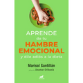 Aprende de Tu Hambre Emocional: Y Dile Adiós a la Dieta / Learn from Your Emotional Eating