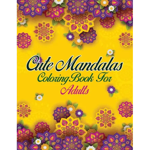 Cute Mandalas Coloring Book For Adults: 50 Mandalas: Stress Relieving Mandala Designs for Adults Relaxation