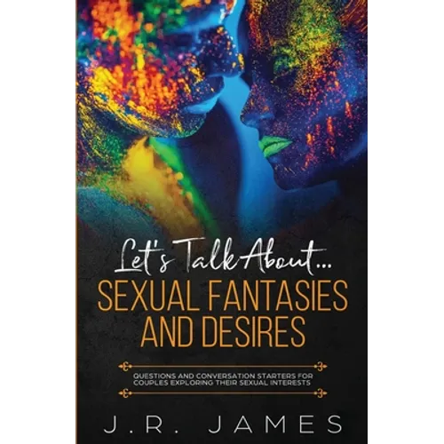 Let's Talk About... Sexual Fantasies and Desires: Questions and Conversation Starters for Couples Exploring Their Sexual Interests