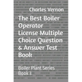 The Best Boiler Operator License Multiple Choice Question & Answer Test Book: Boiler Plant Series Book 3